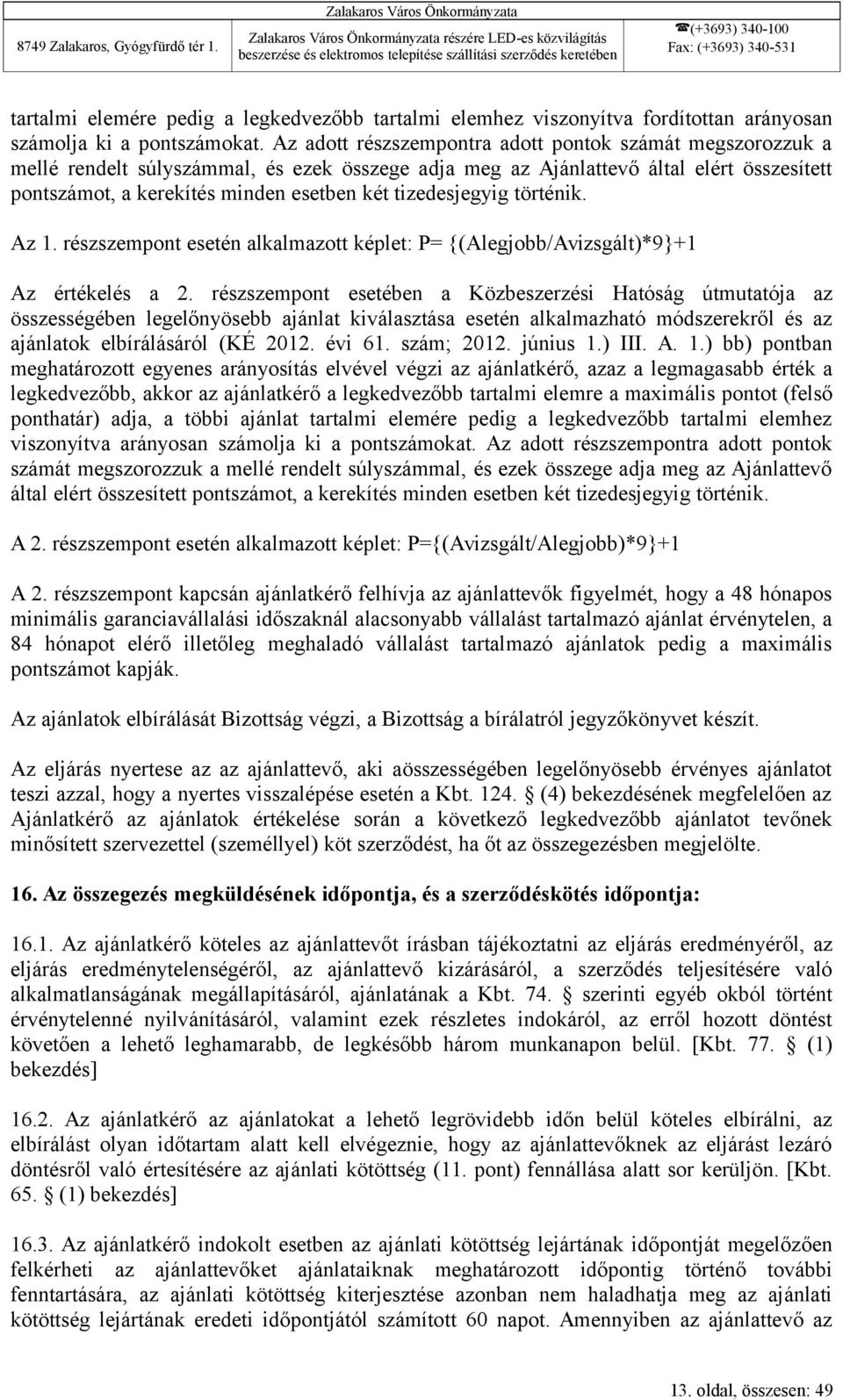 tizedesjegyig történik. Az 1. részszempont esetén alkalmazott képlet: P= {(Alegjobb/Avizsgált)*9}+1 Az értékelés a 2.