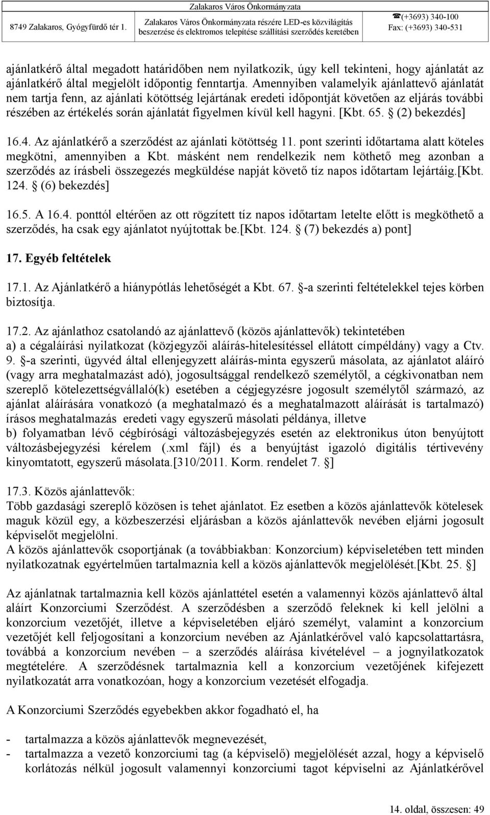 hagyni. [Kbt. 65. (2) bekezdés] 16.4. Az ajánlatkérő a szerződést az ajánlati kötöttség 11. pont szerinti időtartama alatt köteles megkötni, amennyiben a Kbt.