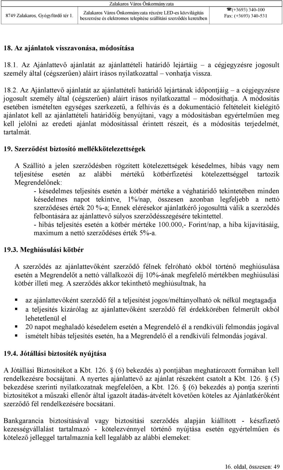 A módosítás esetében ismételten egységes szerkezetű, a felhívás és a dokumentáció feltételeit kielégítő ajánlatot kell az ajánlattételi határidőig benyújtani, vagy a módosításban egyértelműen meg