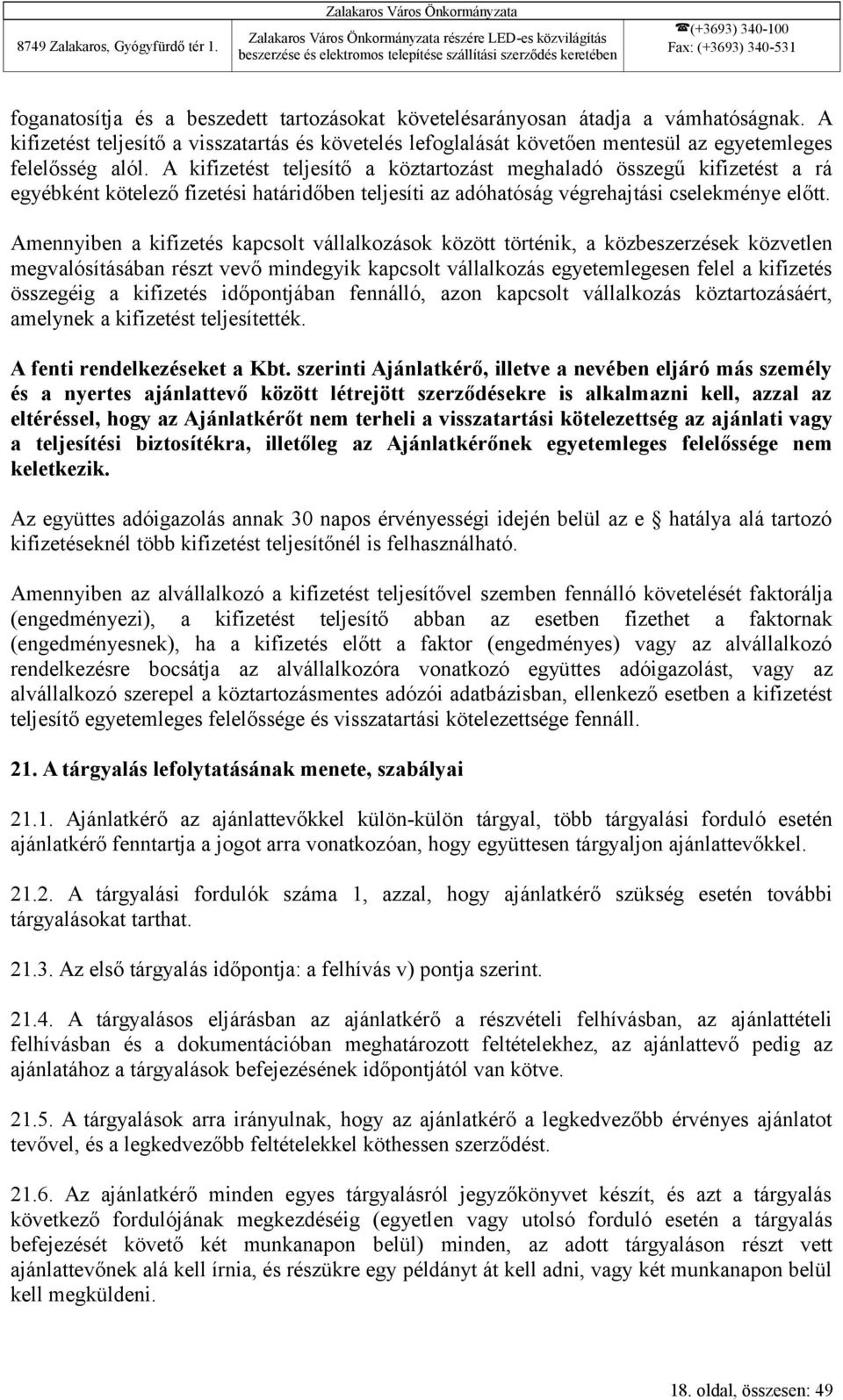 A kifizetést teljesítő a köztartozást meghaladó összegű kifizetést a rá egyébként kötelező fizetési határidőben teljesíti az adóhatóság végrehajtási cselekménye előtt.
