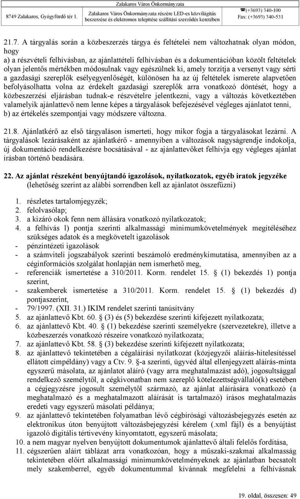 jelentős mértékben módosulnak vagy egészülnek ki, amely torzítja a versenyt vagy sérti a gazdasági szereplők esélyegyenlőségét, különösen ha az új feltételek ismerete alapvetően befolyásolhatta volna