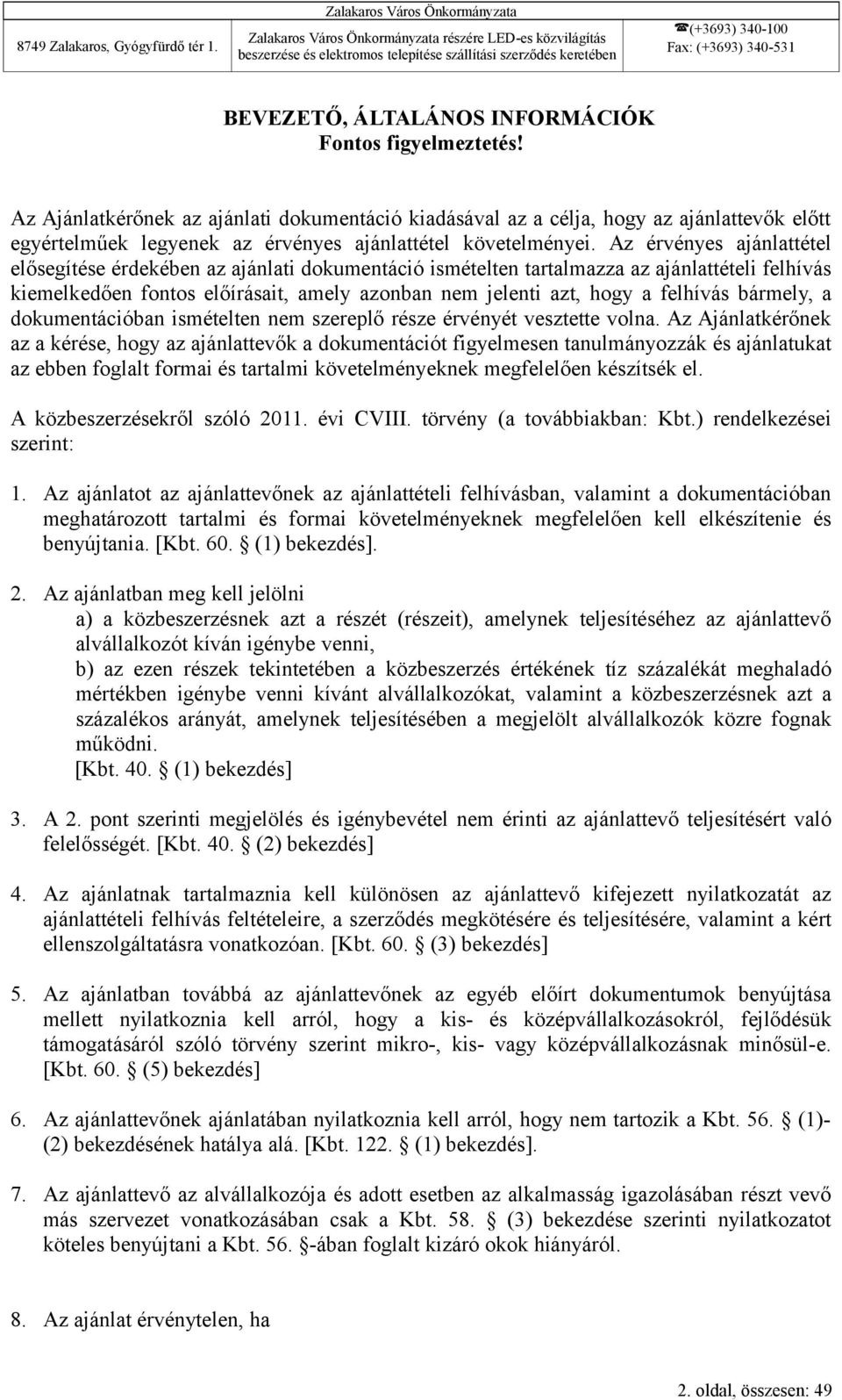 Az érvényes ajánlattétel elősegítése érdekében az ajánlati dokumentáció ismételten tartalmazza az ajánlattételi felhívás kiemelkedően fontos előírásait, amely azonban nem jelenti azt, hogy a felhívás