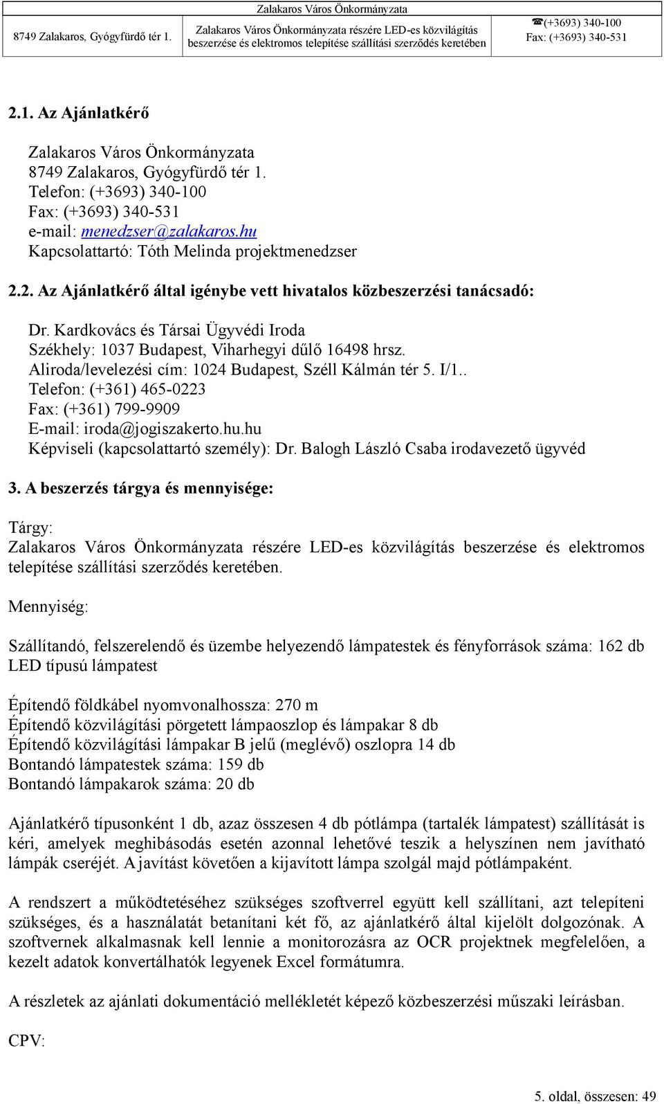 . Telefon: (+361) 465-0223 Fax: (+361) 799-9909 E-mail: iroda@jogiszakerto.hu.hu Képviseli (kapcsolattartó személy): Dr. Balogh László Csaba irodavezető ügyvéd 3.