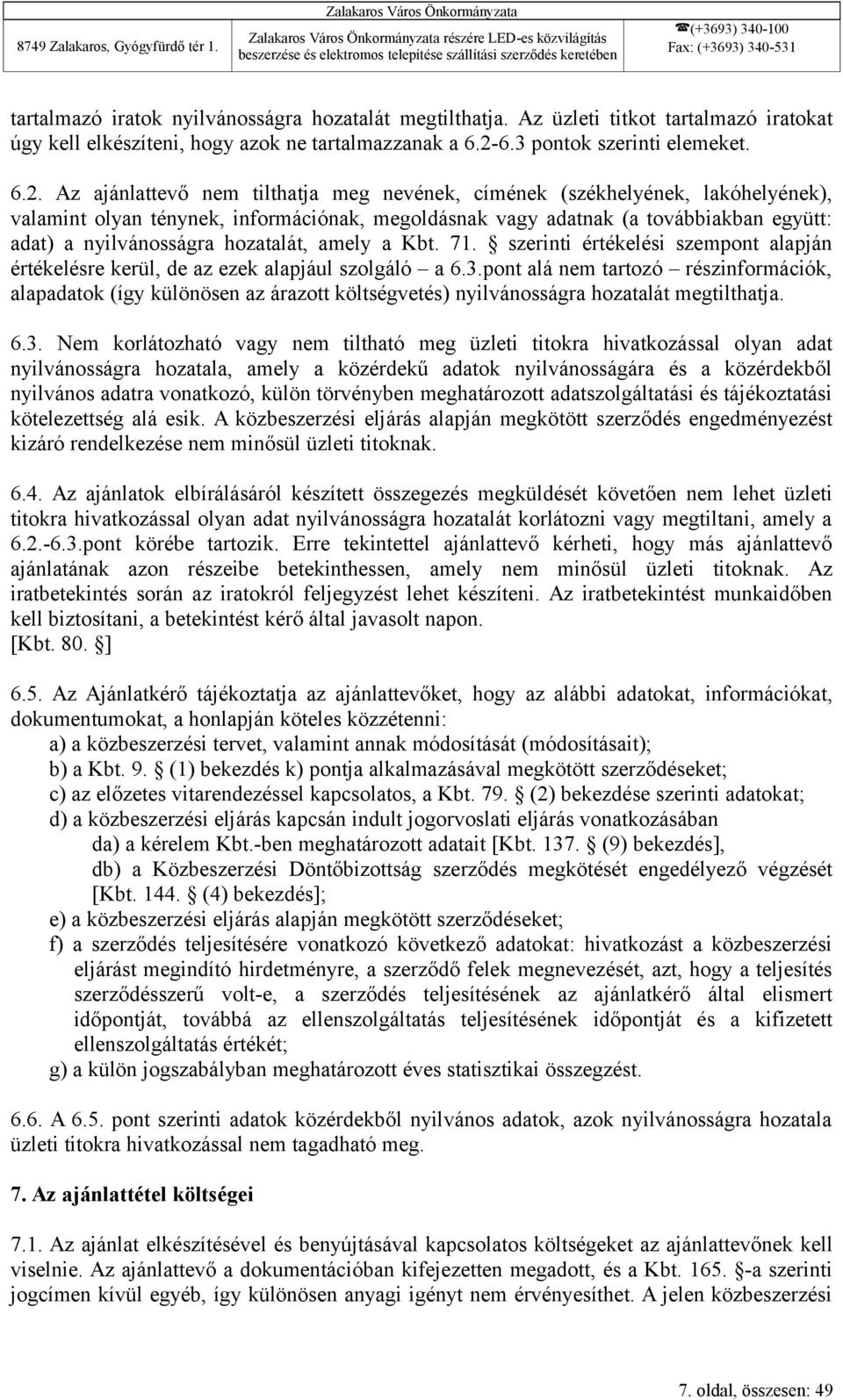 Az ajánlattevő nem tilthatja meg nevének, címének (székhelyének, lakóhelyének), valamint olyan ténynek, információnak, megoldásnak vagy adatnak (a továbbiakban együtt: adat) a nyilvánosságra