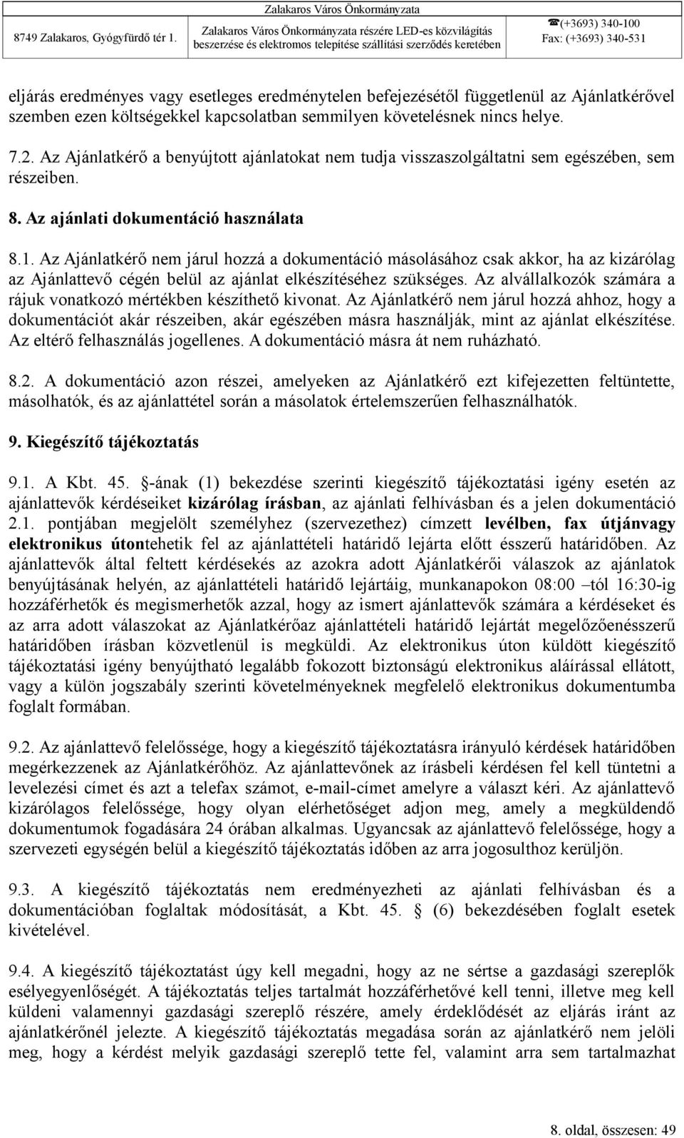 Az Ajánlatkérő nem járul hozzá a dokumentáció másolásához csak akkor, ha az kizárólag az Ajánlattevő cégén belül az ajánlat elkészítéséhez szükséges.