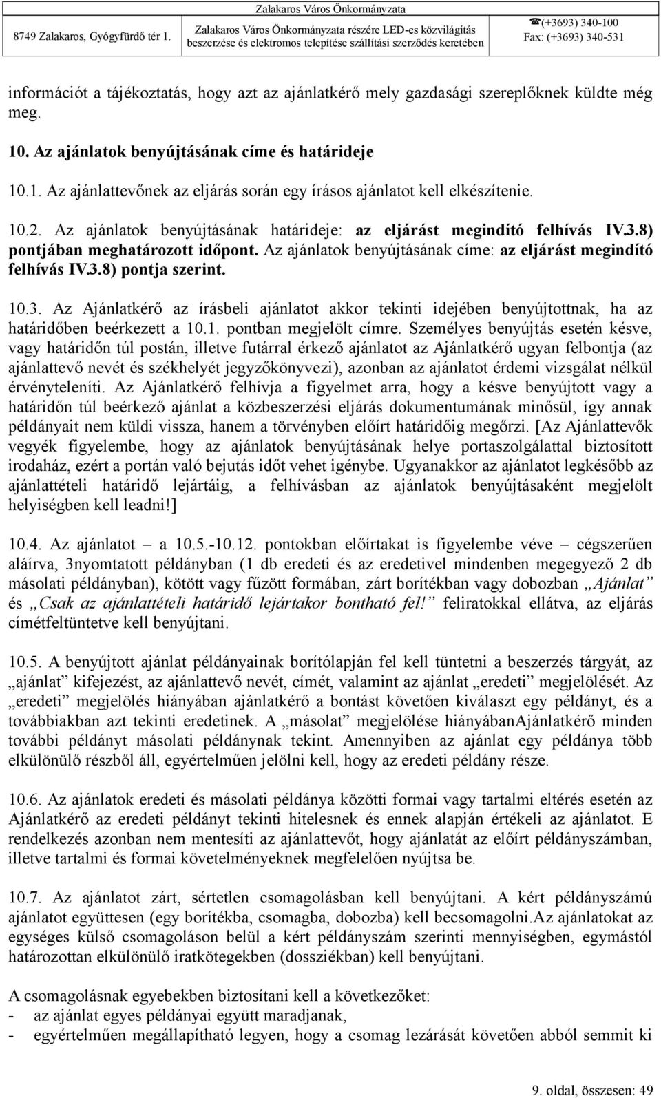 Az ajánlatok benyújtásának határideje: az eljárást megindító felhívás IV.3.8) pontjában meghatározott időpont. Az ajánlatok benyújtásának címe: az eljárást megindító felhívás IV.3.8) pontja szerint.