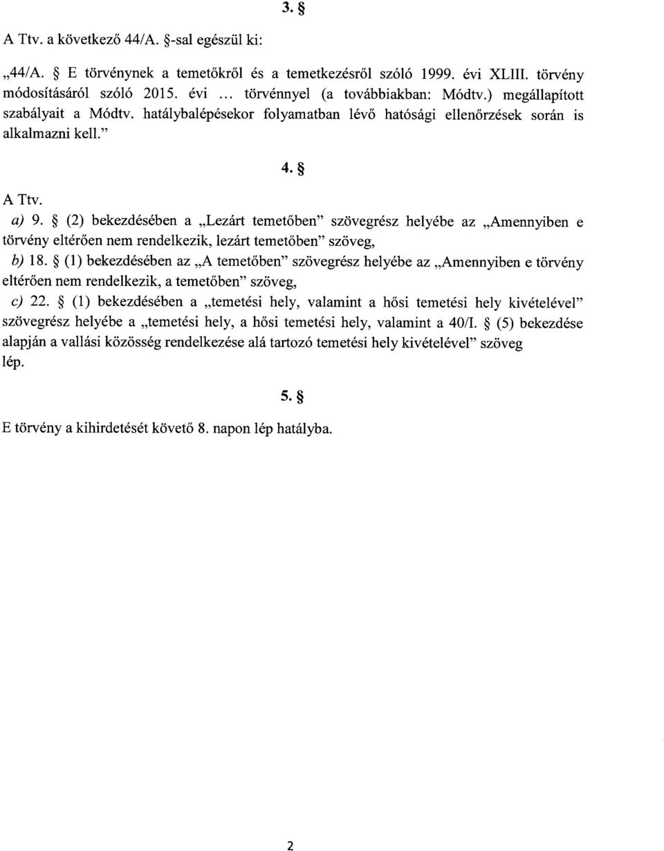 (2) bekezdésében a Lezárt temet őben szövegrész helyébe az Amennyiben e törvény eltérően nem rendelkezik, lezárt temet őben szöveg, b) 18.