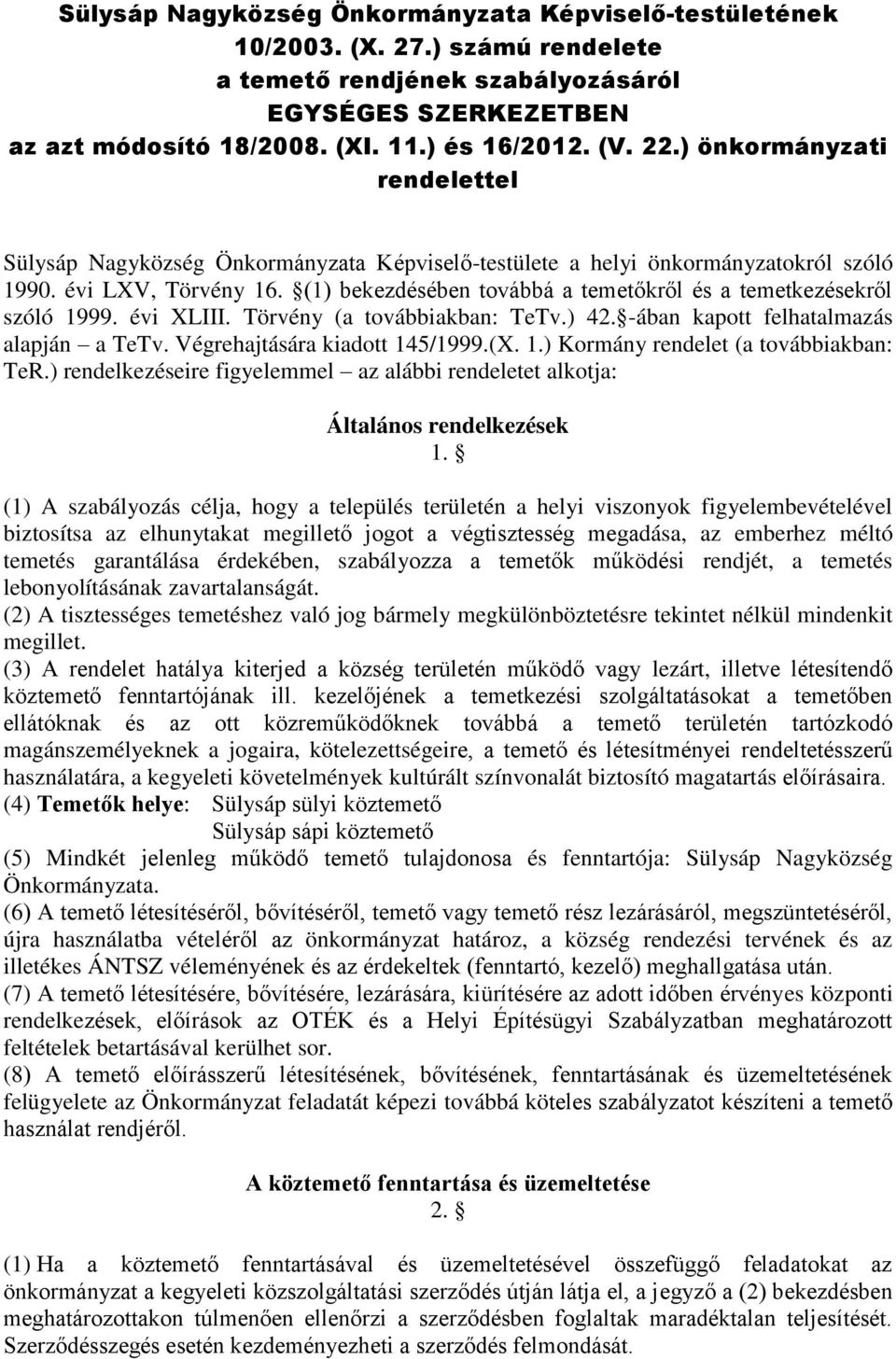 (1) bekezdésében továbbá a temetőkről és a temetkezésekről szóló 1999. évi XLIII. Törvény (a továbbiakban: TeTv.) 42. -ában kapott felhatalmazás alapján a TeTv. Végrehajtására kiadott 145/1999.(X. 1.) Kormány rendelet (a továbbiakban: TeR.