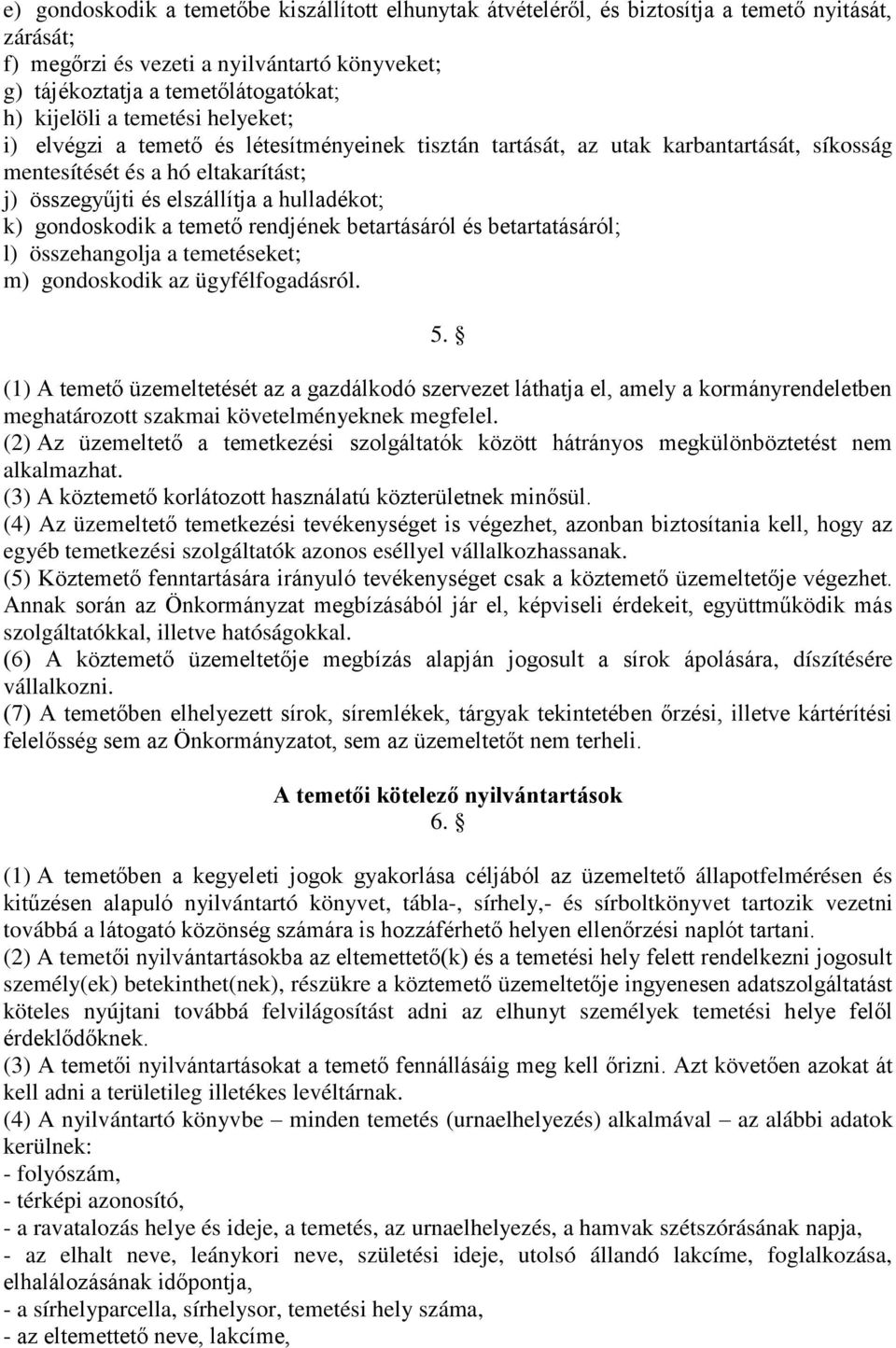 gondoskodik a temető rendjének betartásáról és betartatásáról; l) összehangolja a temetéseket; m) gondoskodik az ügyfélfogadásról. 5.