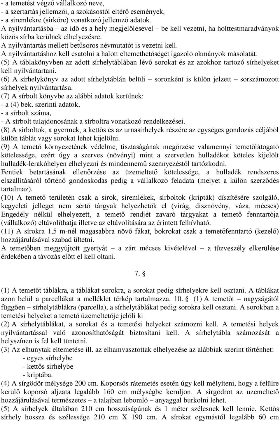 A nyilvántartáshoz kell csatolni a halott eltemethetőségét igazoló okmányok másolatát. (5) A táblakönyvben az adott sírhelytáblában lévő sorokat és az azokhoz tartozó sírhelyeket kell nyilvántartani.