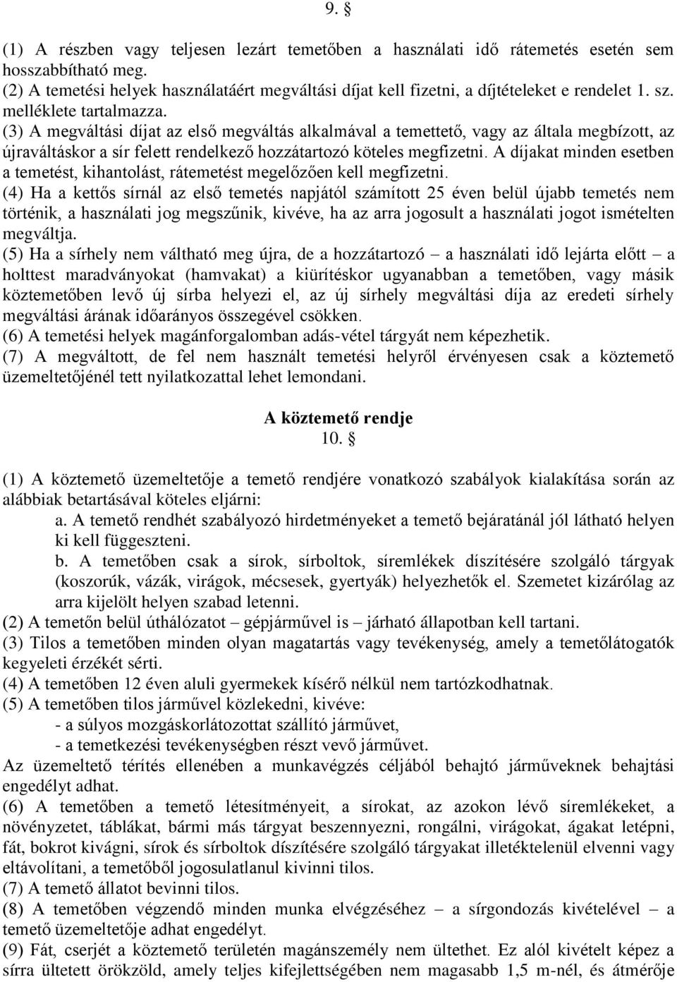 (3) A megváltási díjat az első megváltás alkalmával a temettető, vagy az általa megbízott, az újraváltáskor a sír felett rendelkező hozzátartozó köteles megfizetni.