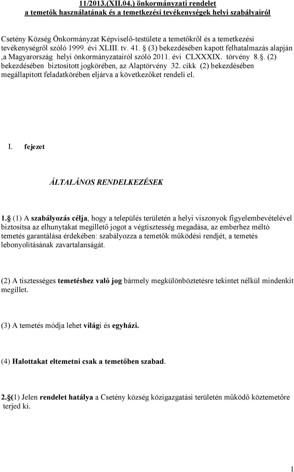 1999. évi XLIII. tv. 41. (3) bekezdésében kapott felhatalmazás alapján,a Magyarország helyi önkormányzatairól szóló 2011. évi CLXXXIX. törvény 8.