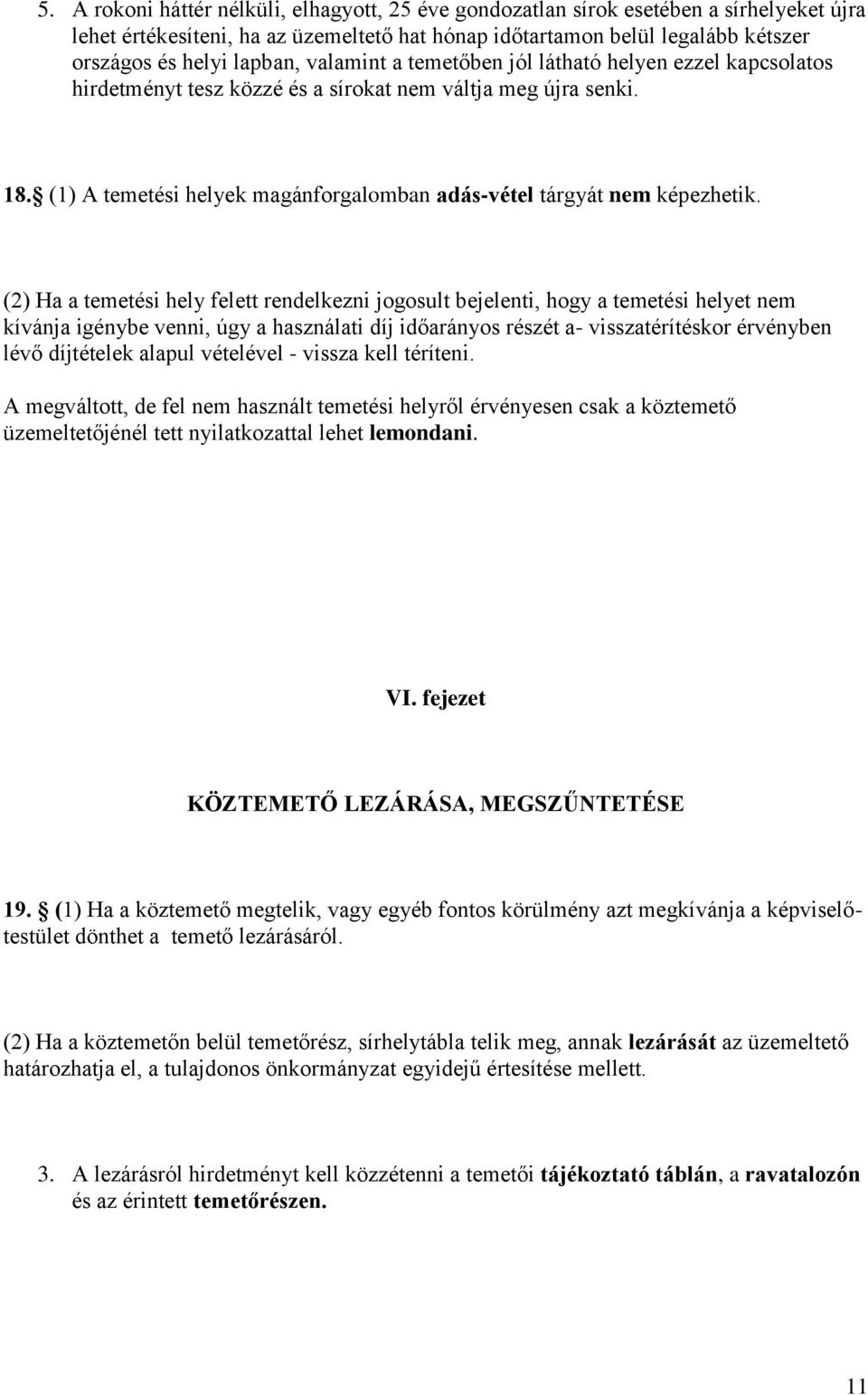 (2) Ha a temetési hely felett rendelkezni jogosult bejelenti, hogy a temetési helyet nem kívánja igénybe venni, úgy a használati díj időarányos részét a- visszatérítéskor érvényben lévő díjtételek