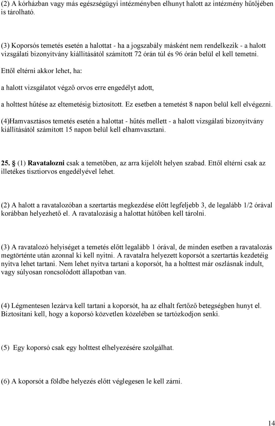 Ettől eltérni akkor lehet, ha: a halott vizsgálatot végző orvos erre engedélyt adott, a holttest hűtése az eltemetésig biztosított. Ez esetben a temetést 8 napon belül kell elvégezni.