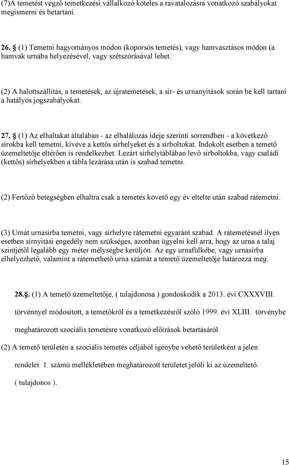 (2) A halottszállítás, a temetések, az újratemetések, a sír- és urnanyitások során be kell tartani a hatályos jogszabályokat. 27.