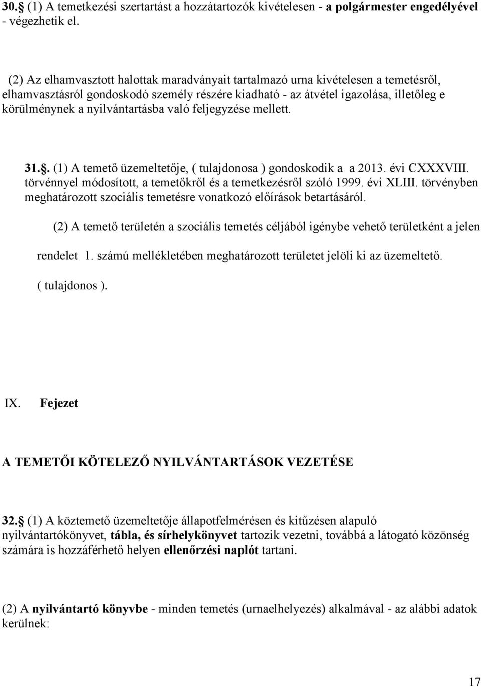 nyilvántartásba való feljegyzése mellett. 31.. (1) A temető üzemeltetője, ( tulajdonosa ) gondoskodik a a 2013. évi CXXXVIII. törvénnyel módosított, a temetőkről és a temetkezésről szóló 1999.