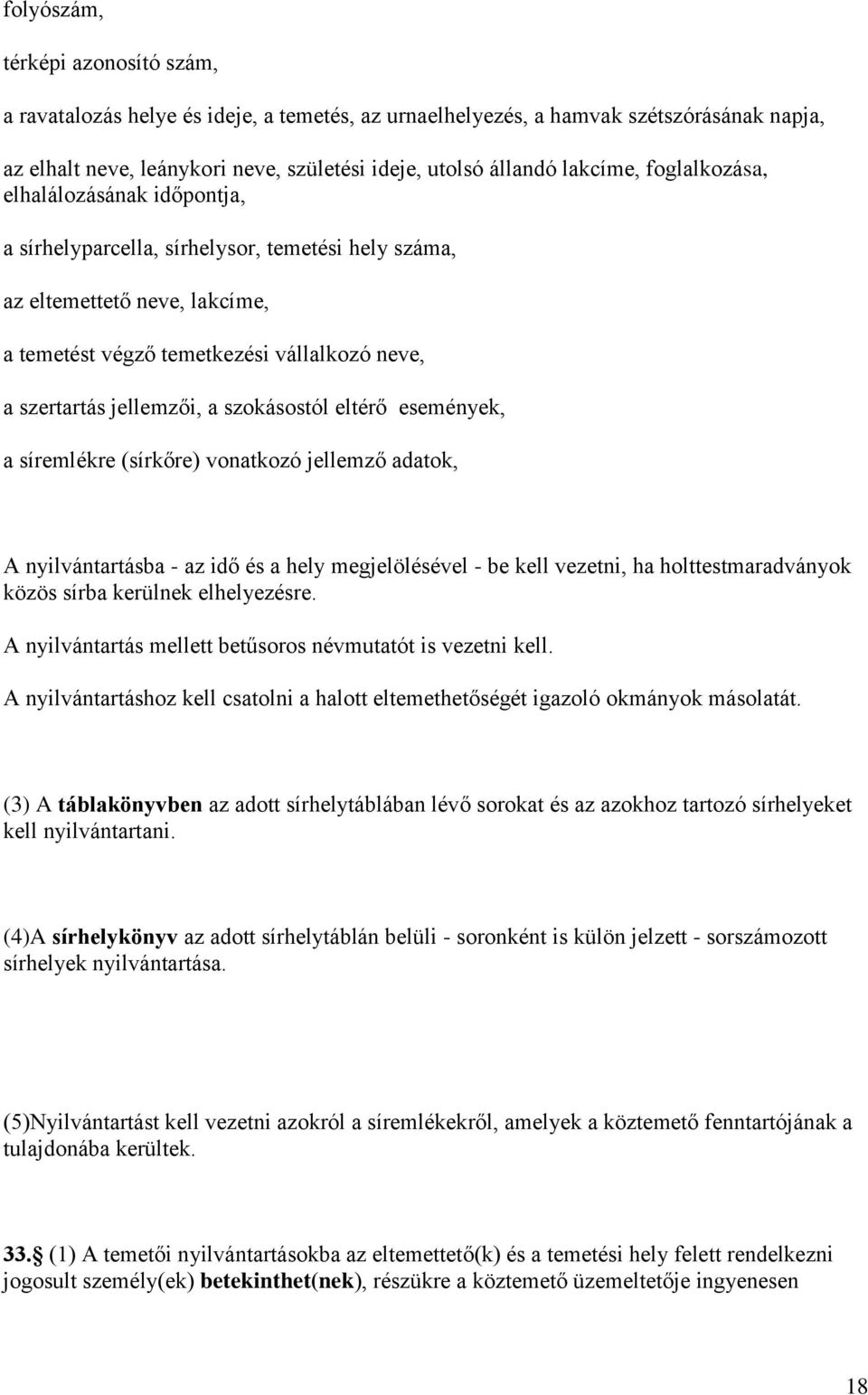 szokásostól eltérő események, a síremlékre (sírkőre) vonatkozó jellemző adatok, A nyilvántartásba - az idő és a hely megjelölésével - be kell vezetni, ha holttestmaradványok közös sírba kerülnek