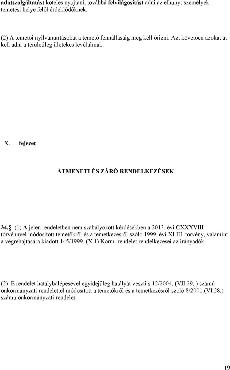 törvénnyel módosított temetőkről és a temetkezésről szóló 1999. évi XLIII. törvény, valamint a végrehajtására kiadott 145/1999. (X.1) Korm. rendelet rendelkezései az irányadók.