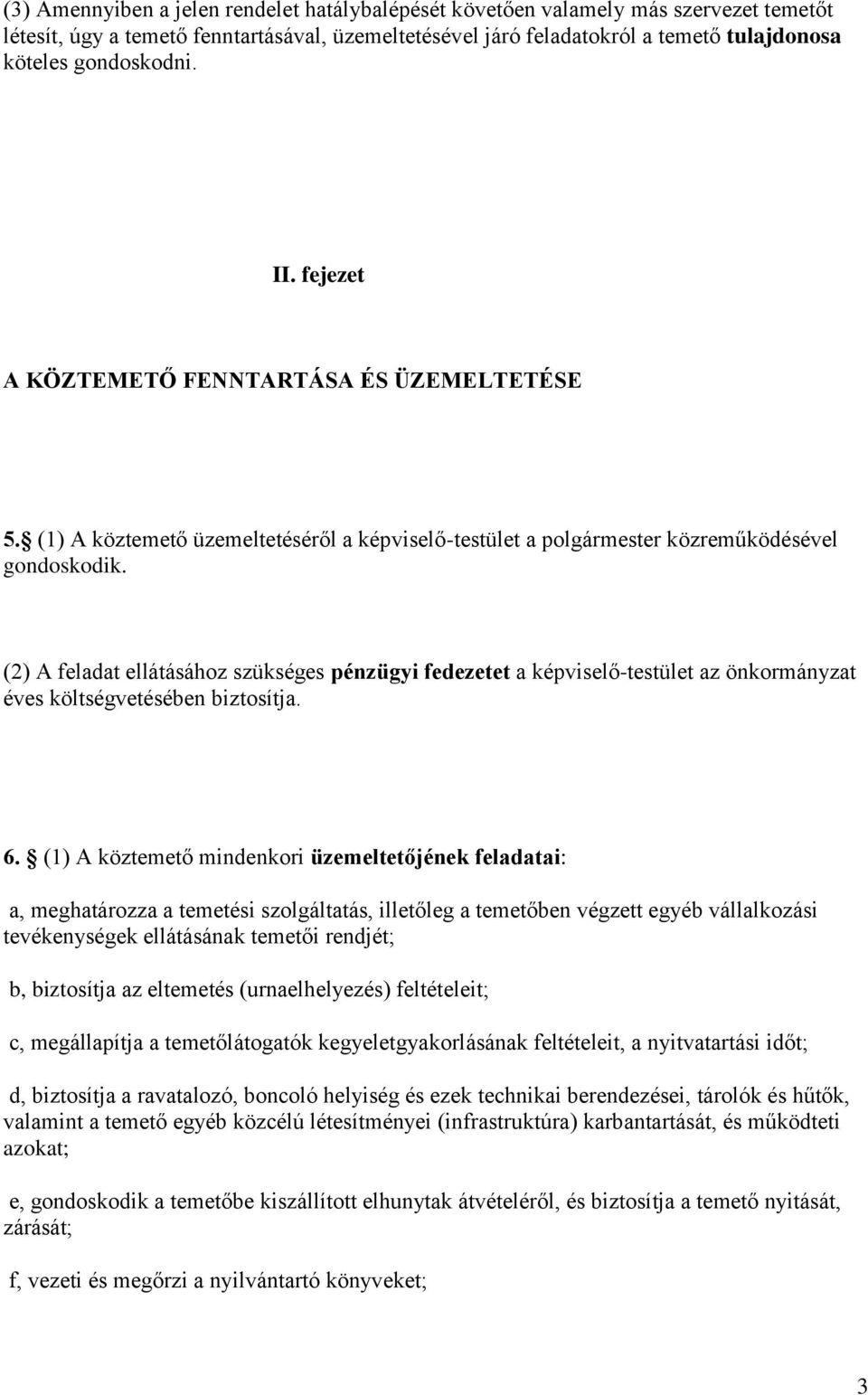 (2) A feladat ellátásához szükséges pénzügyi fedezetet a képviselő-testület az önkormányzat éves költségvetésében biztosítja. 6.