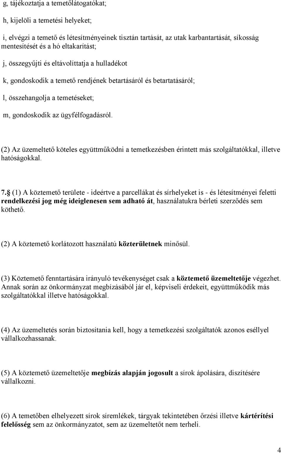 (2) Az üzemeltető köteles együttműködni a temetkezésben érintett más szolgáltatókkal, illetve hatóságokkal. 7.