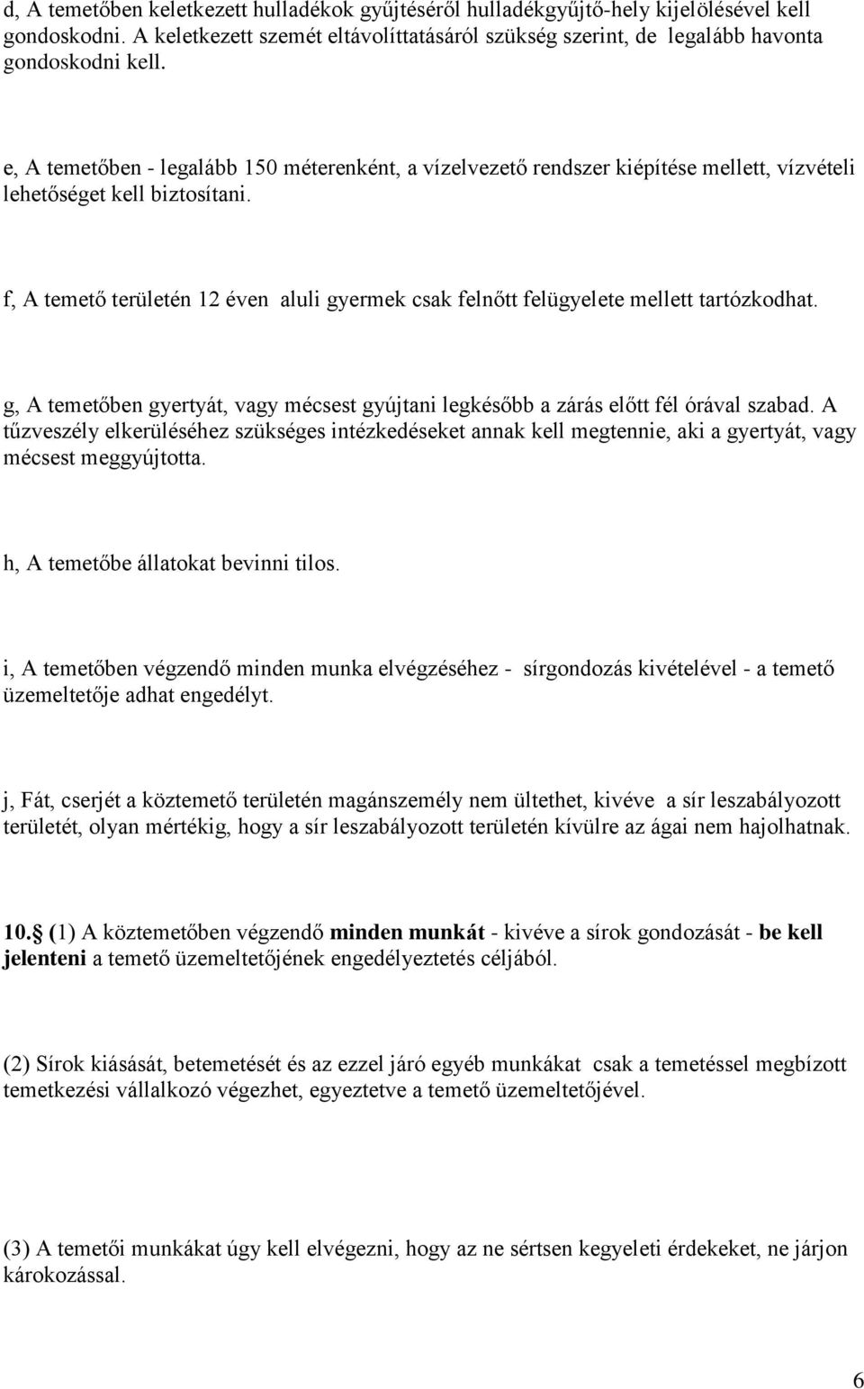 f, A temető területén 12 éven aluli gyermek csak felnőtt felügyelete mellett tartózkodhat. g, A temetőben gyertyát, vagy mécsest gyújtani legkésőbb a zárás előtt fél órával szabad.
