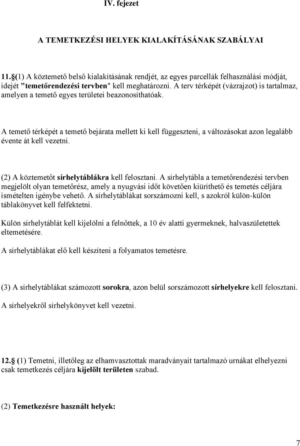 A temető térképét a temető bejárata mellett ki kell függeszteni, a változásokat azon legalább évente át kell vezetni. (2) A köztemetőt sírhelytáblákra kell felosztani.
