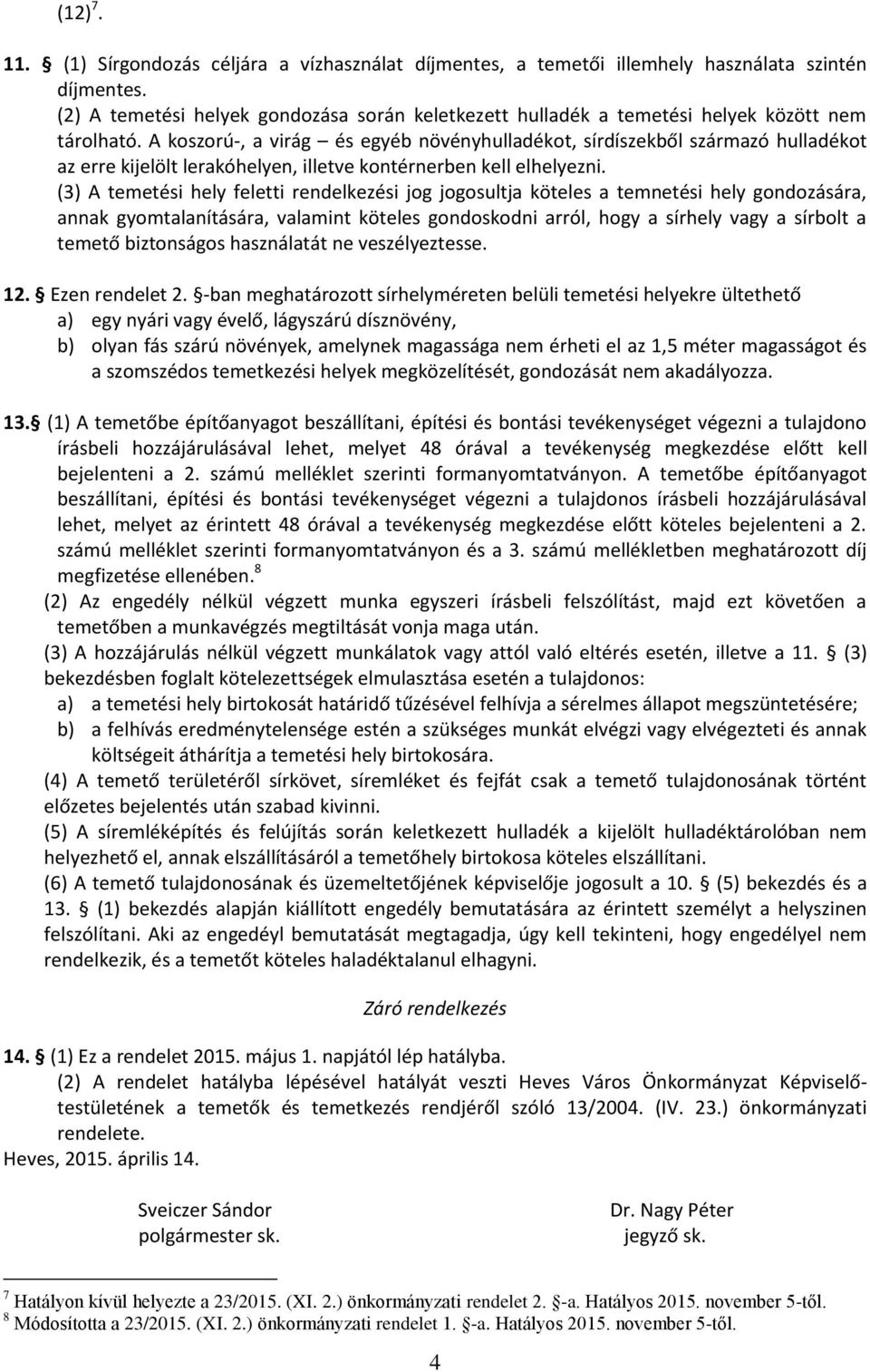 A koszorú-, a virág és egyéb növényhulladékot, sírdíszekből származó hulladékot az erre kijelölt lerakóhelyen, illetve kontérnerben kell elhelyezni.