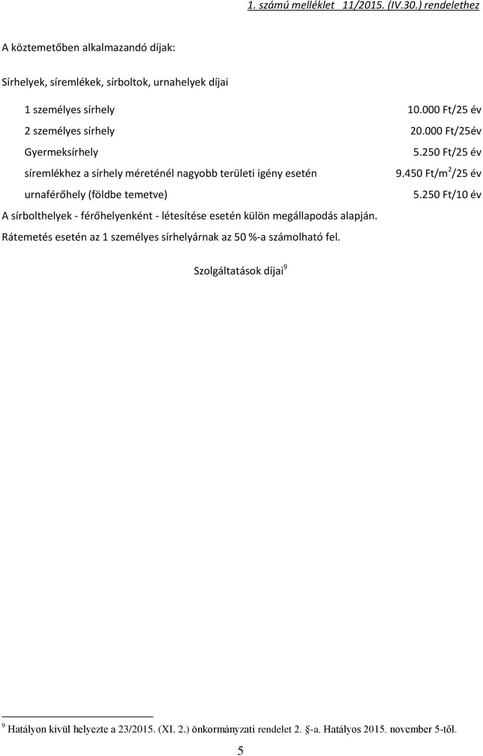 450 Ft/m 2 /25 év urnaférőhely (földbe temetve) 5.250 Ft/10 év A sírbolthelyek - férőhelyenként - létesítése esetén külön megállapodás alapján.