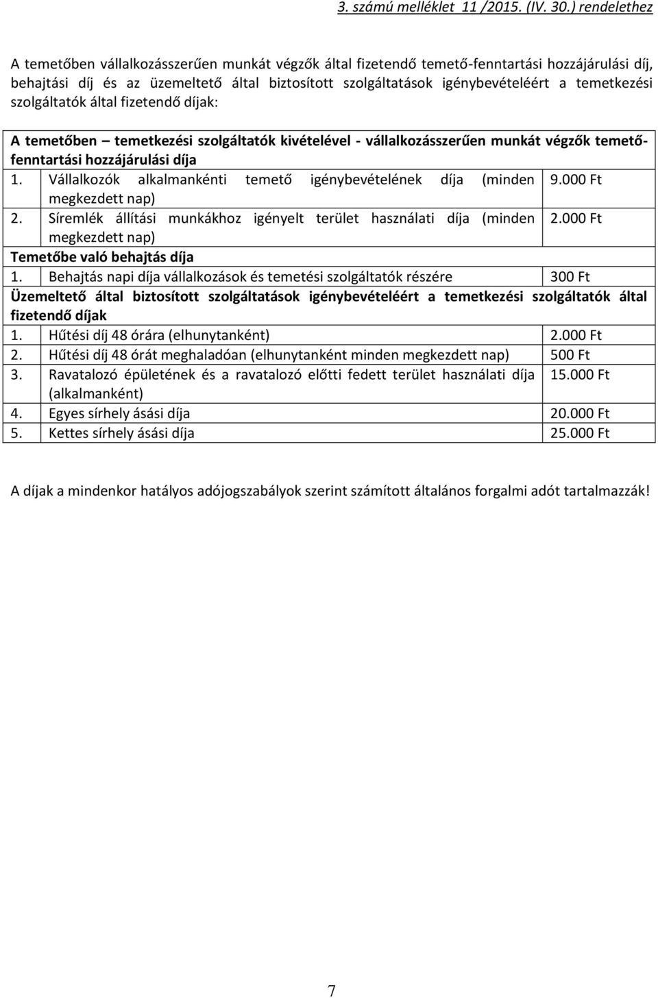 temetkezési szolgáltatók által fizetendő díjak: A temetőben temetkezési szolgáltatók kivételével - vállalkozásszerűen munkát végzők temetőfenntartási hozzájárulási díja 1.