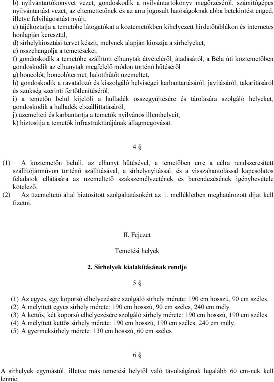 kiosztja a sírhelyeket, e) összehangolja a temetéseket, f) gondoskodik a temetőbe szállított elhunytak átvételéről, átadásáról, a Béla úti köztemetőben gondoskodik az elhunytak megfelelő módon