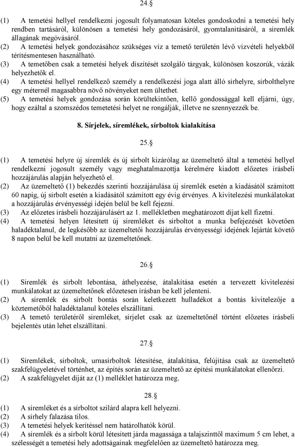 (3) A temetőben csak a temetési helyek díszítését szolgáló tárgyak, különösen koszorúk, vázák helyezhetők el.