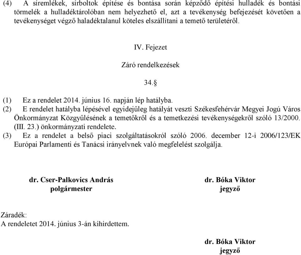 (2) E rendelet hatályba lépésével egyidejűleg hatályát veszti Székesfehérvár Megyei Jogú Város Önkormányzat Közgyűlésének a temetőkről és a temetkezési tevékenységekről szóló 13/2000. (III. 23.