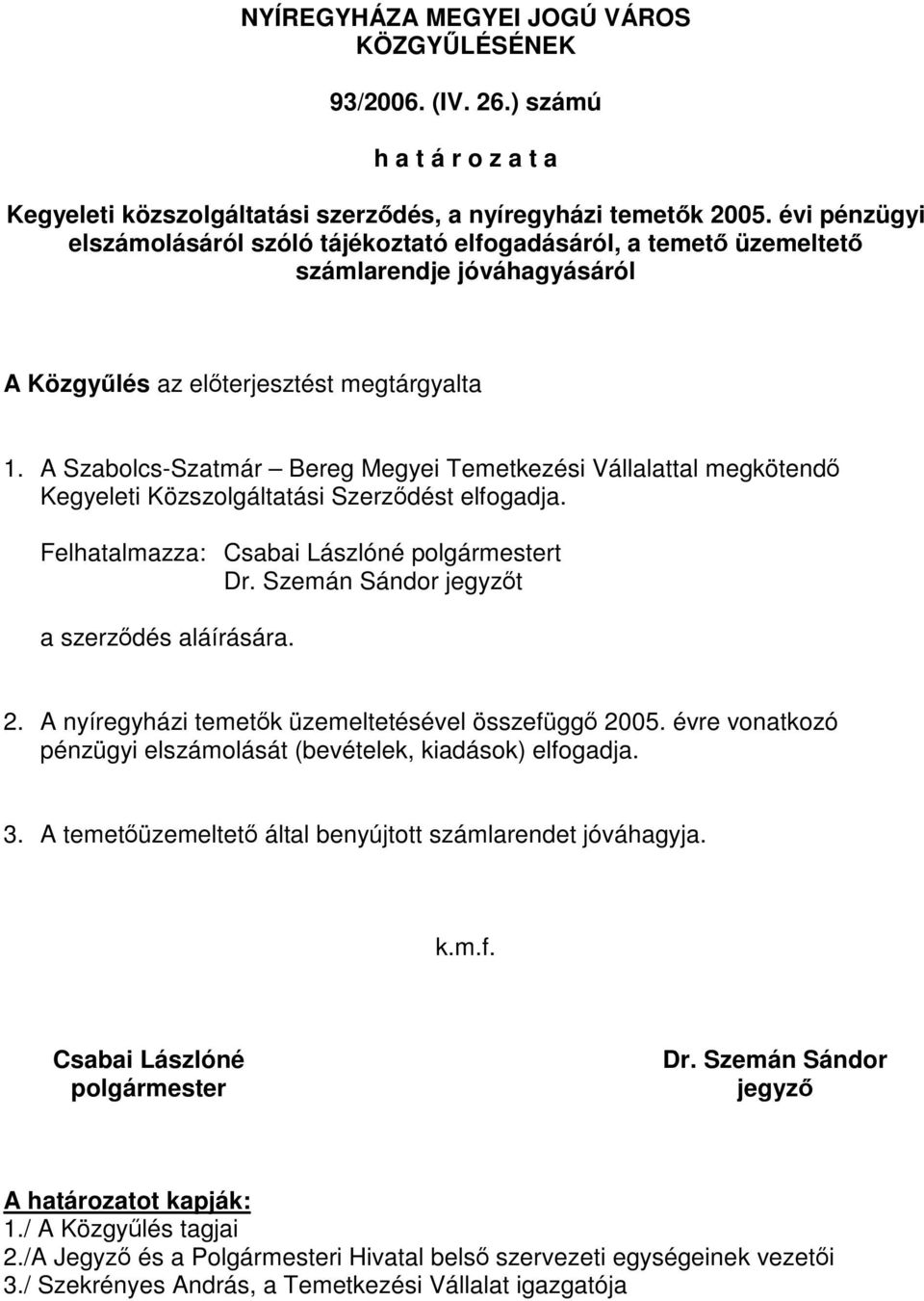 A Szabolcs-Szatmár Bereg Megyei Temetkezési Vállalattal megkötendő Kegyeleti Közszolgáltatási Szerződést elfogadja. Felhatalmazza: Csabai Lászlóné polgármestert Dr.