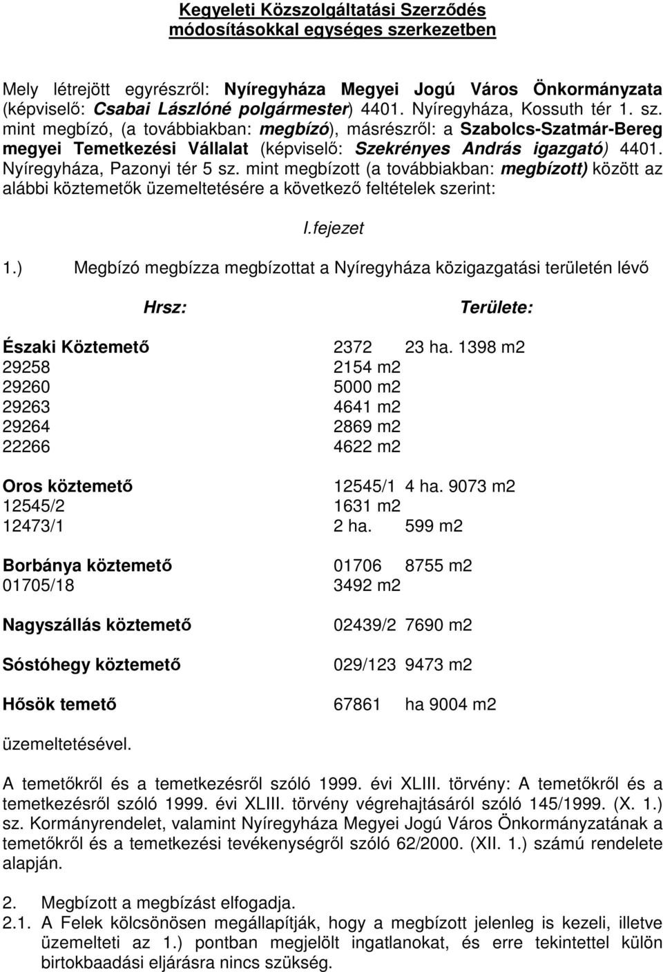 Nyíregyháza, Pazonyi tér 5 sz. mint megbízott (a továbbiakban: megbízott) között az alábbi köztemetők üzemeltetésére a következő feltételek szerint: I. fejezet 1.