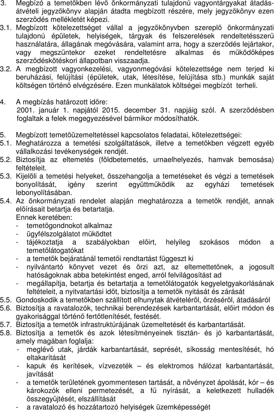 hogy a szerződés lejártakor, vagy megszűntekor ezeket rendeltetésre alkalmas és működőképes szerződéskötéskori állapotban visszaadja. 3.2.