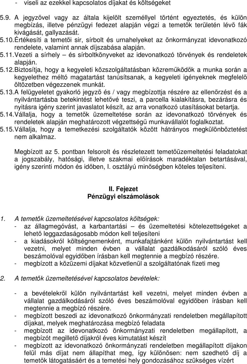 Értékesíti a temetői sir, sírbolt és urnahelyeket az önkormányzat idevonatkozó rendelete, valamint annak díjszabása alapján. 5.11.