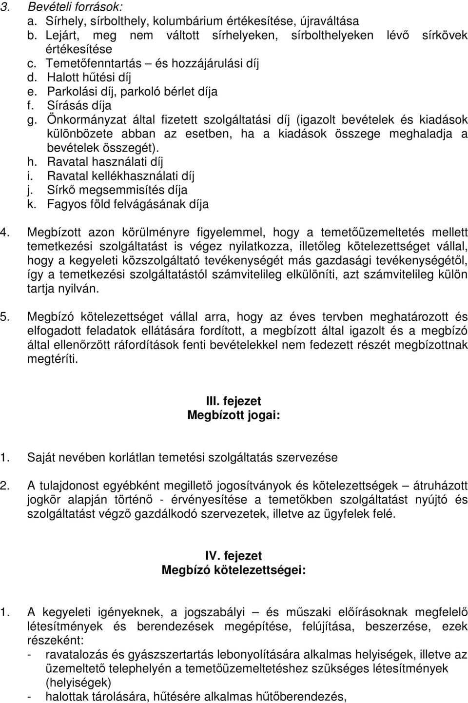 Önkormányzat által fizetett szolgáltatási díj (igazolt bevételek és kiadások különbözete abban az esetben, ha a kiadások összege meghaladja a bevételek összegét). h. Ravatal használati díj i.