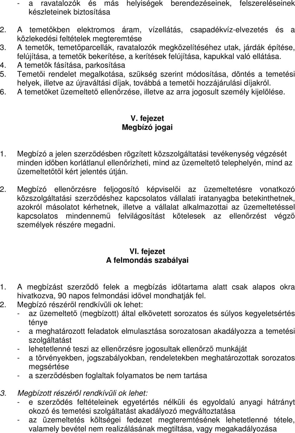 A temetők, temetőparcellák, ravatalozók megközelítéséhez utak, járdák építése, felújítása, a temetők bekerítése, a kerítések felújítása, kapukkal való ellátása. 4. A temetők fásítása, parkosítása 5.