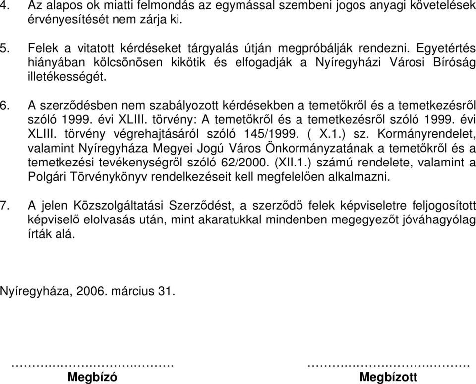 évi XLIII. törvény: A temetőkről és a temetkezésről szóló 1999. évi XLIII. törvény végrehajtásáról szóló 145/1999. ( X.1.) sz.