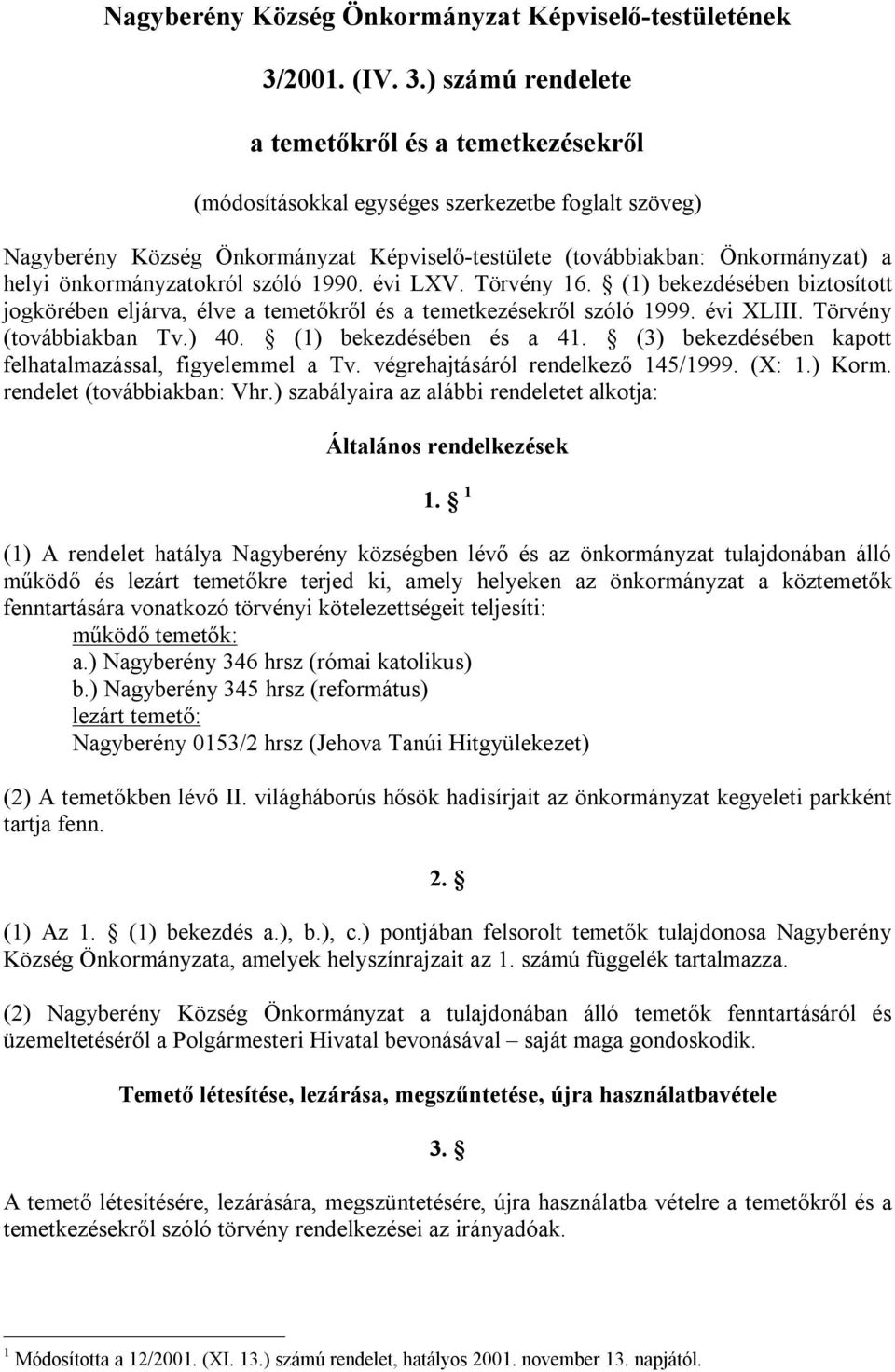 ) számú rendelete a temetőkről és a temetkezésekről (módosításokkal egységes szerkezetbe foglalt szöveg) Nagyberény Község Önkormányzat Képviselő-testülete (továbbiakban: Önkormányzat) a helyi