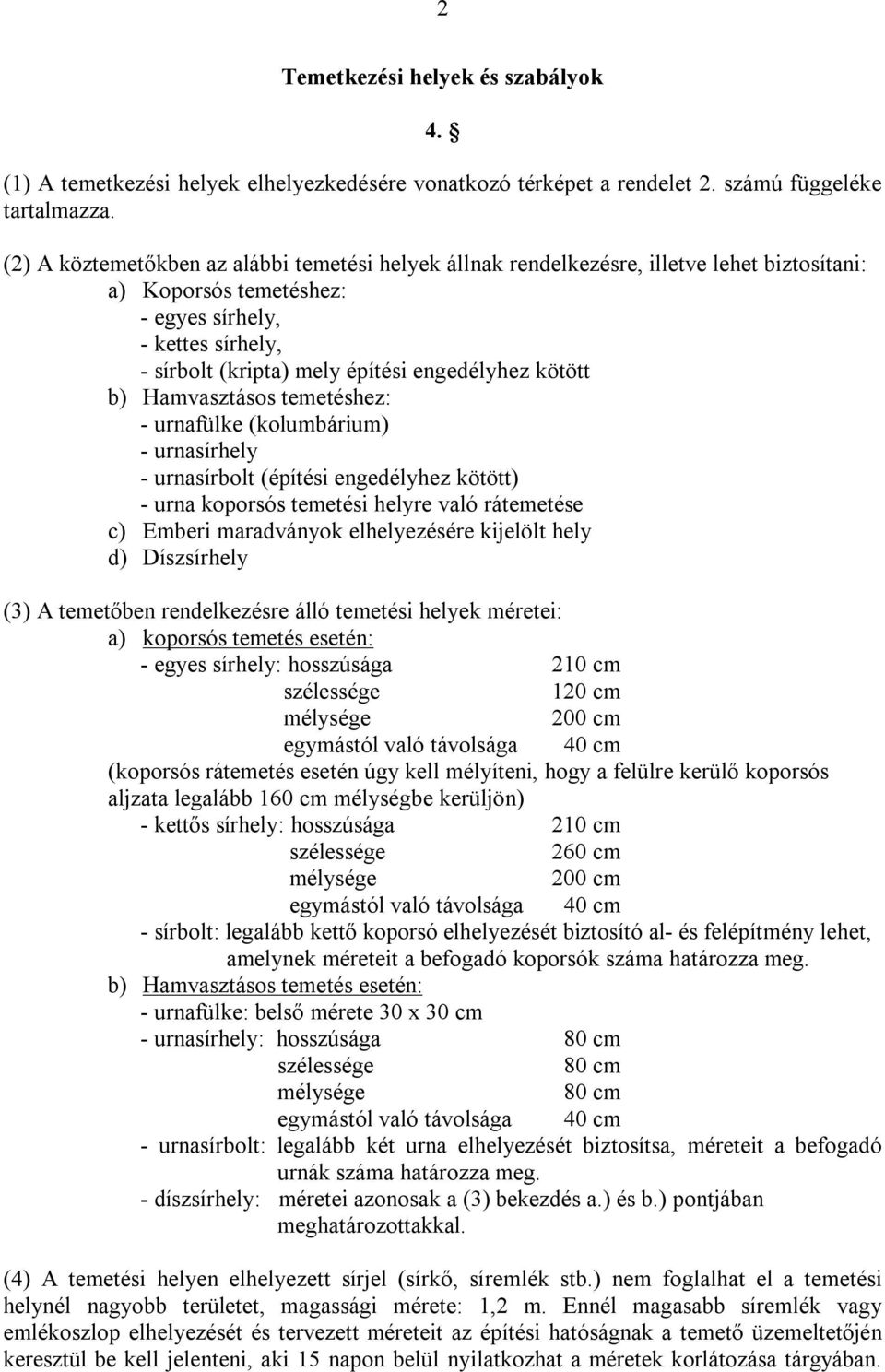 kötött b) Hamvasztásos temetéshez: - urnafülke (kolumbárium) - urnasírhely - urnasírbolt (építési engedélyhez kötött) - urna koporsós temetési helyre való rátemetése c) Emberi maradványok