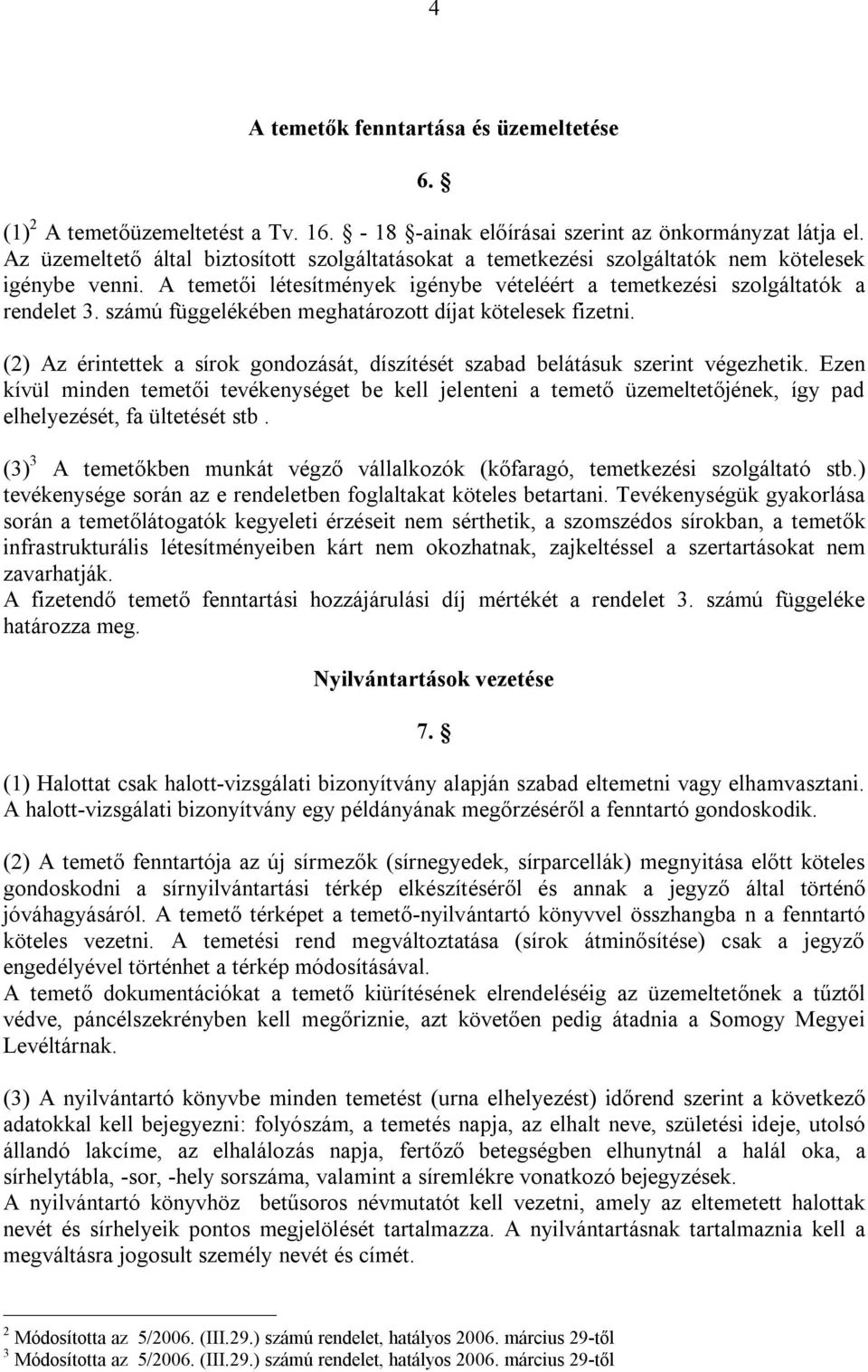 számú függelékében meghatározott díjat kötelesek fizetni. (2) Az érintettek a sírok gondozását, díszítését szabad belátásuk szerint végezhetik.