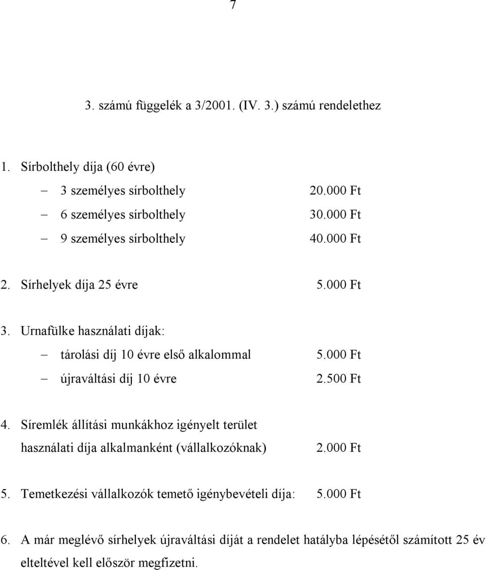 000 Ft 3. Urnafülke használati díjak: tárolási díj 10 évre első alkalommal újraváltási díj 10 évre 5.000 Ft 2.500 Ft 4.