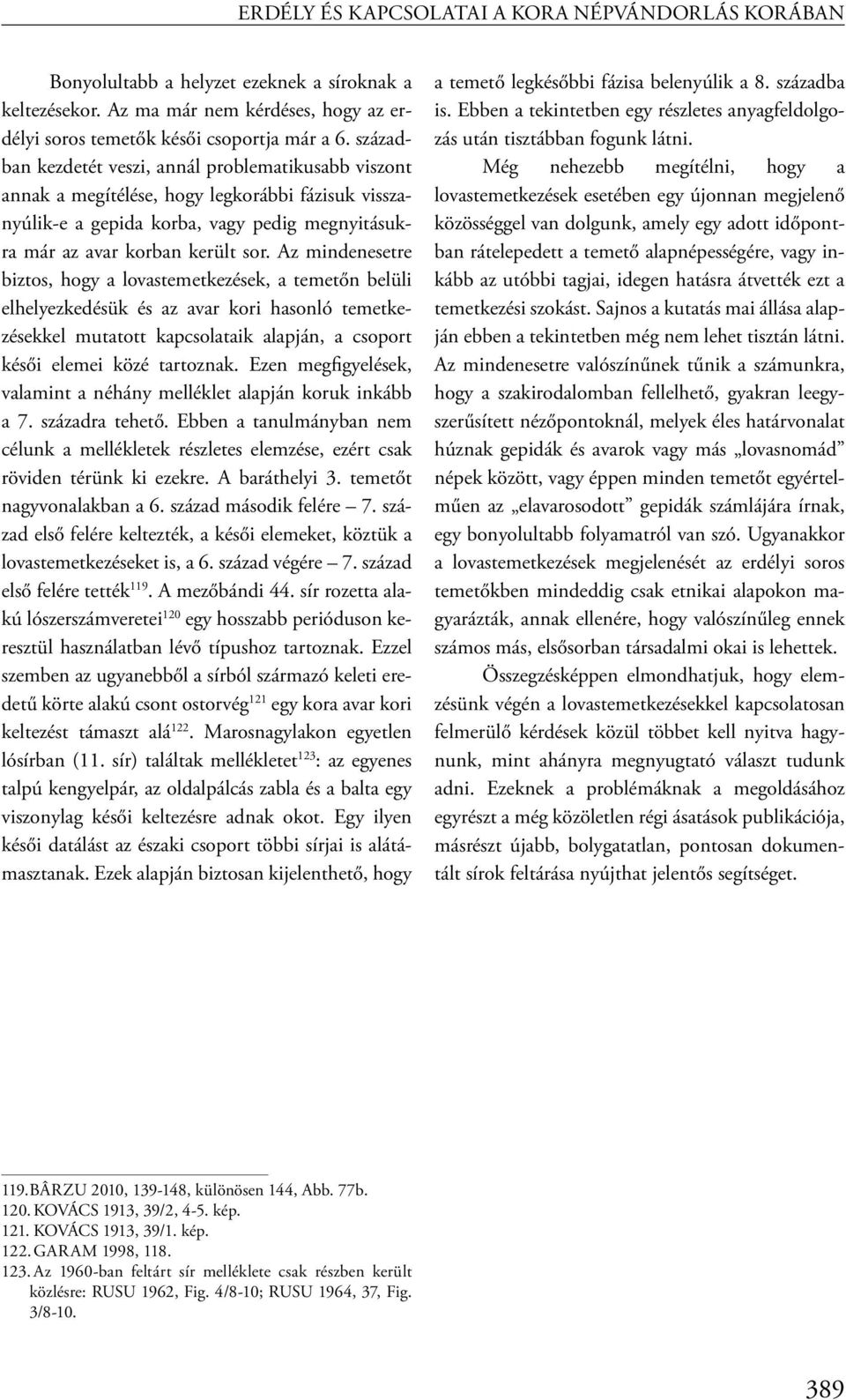 Az mindenesetre biztos, hogy a lovastemetkezések, a temetőn belüli elhelyezkedésük és az avar kori hasonló temetkezésekkel mutatott kapcsolataik alapján, a csoport késői elemei közé tartoznak.