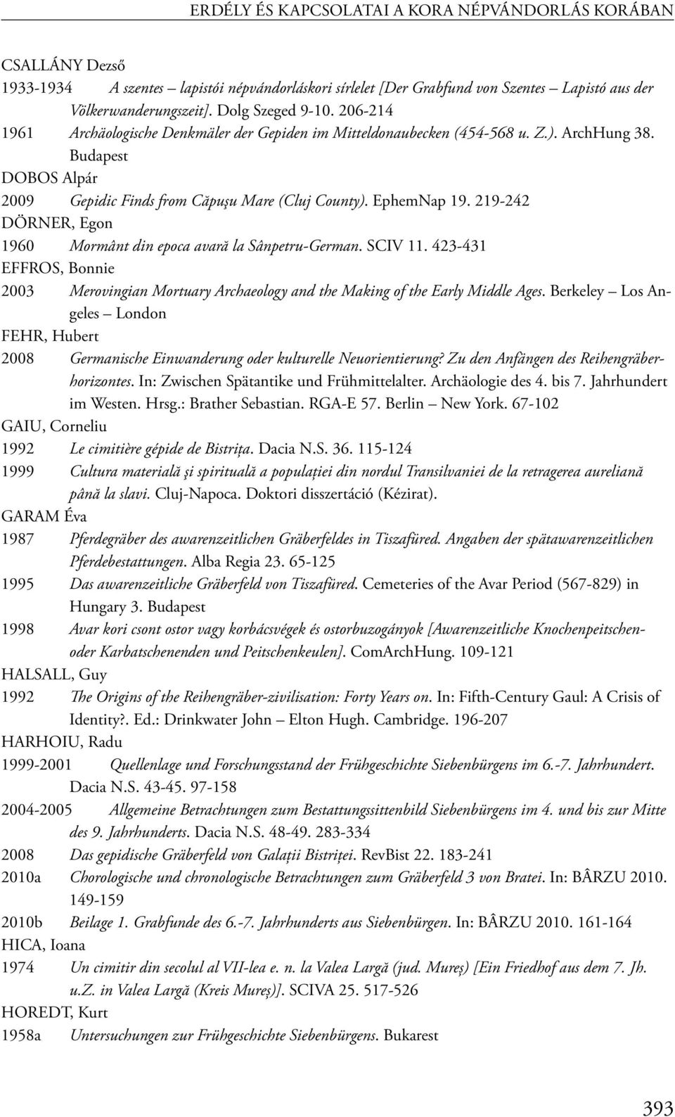 EphemNap 19. 219-242 DÖRNER, Egon 1960 Mormânt din epoca avară la Sânpetru-German. SCIV 11. 423-431 EFFROS, Bonnie 2003 Merovingian Mortuary Archaeology and the Making of the Early Middle Ages.