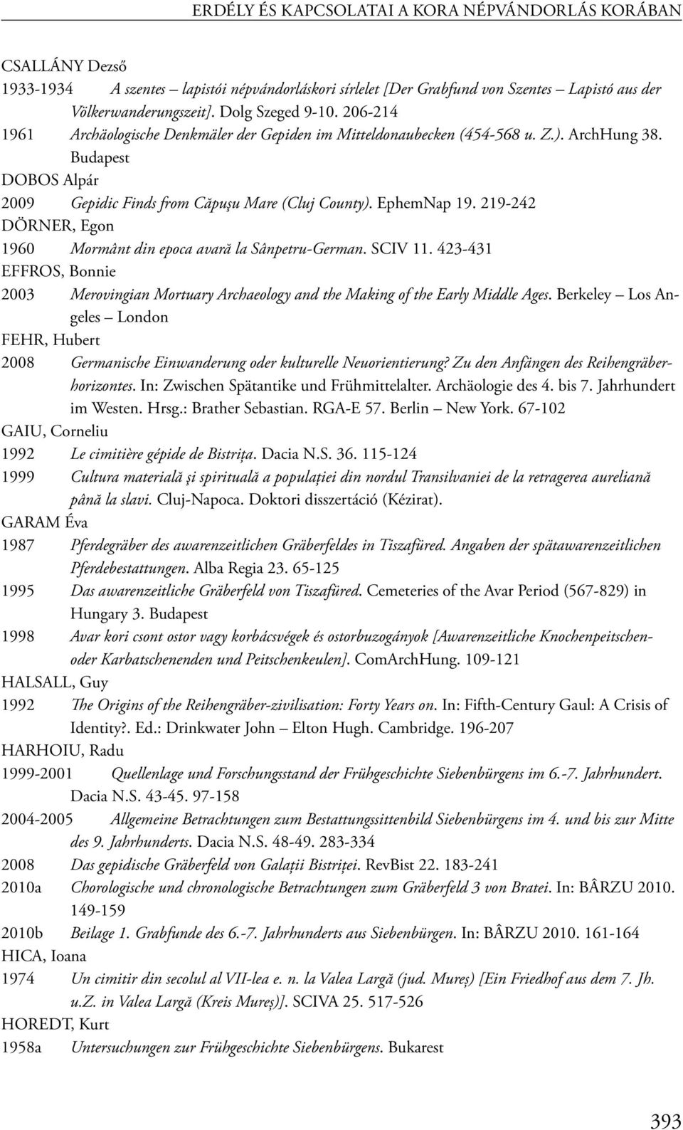 EphemNap 19. 219-242 DÖRNER, Egon 1960 Mormânt din epoca avară la Sânpetru-German. SCIV 11. 423-431 EFFROS, Bonnie 2003 Merovingian Mortuary Archaeology and the Making of the Early Middle Ages.