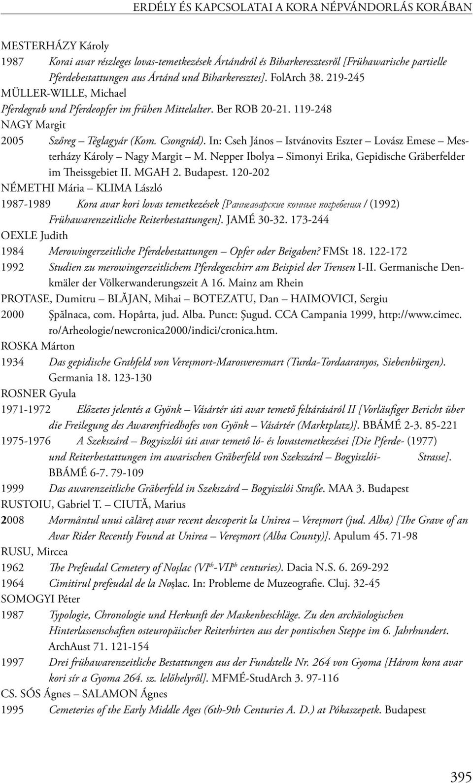 In: Cseh János Istvánovits Eszter Lovász Emese Mesterházy Károly Nagy Margit M. Nepper Ibolya Simonyi Erika, Gepidische Gräberfelder im Theissgebiet II. MGAH 2. Budapest.