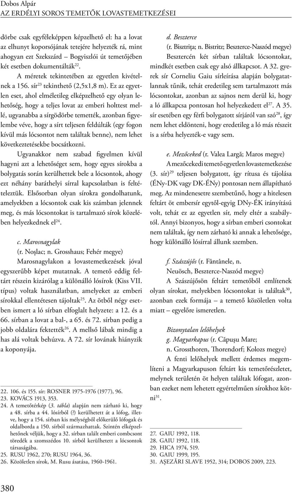 Ez az egyetlen eset, ahol elméletileg elképzelhető egy olyan lehetőség, hogy a teljes lovat az emberi holttest mellé, ugyanabba a sírgödörbe temették, azonban figyelembe véve, hogy a sírt teljesen