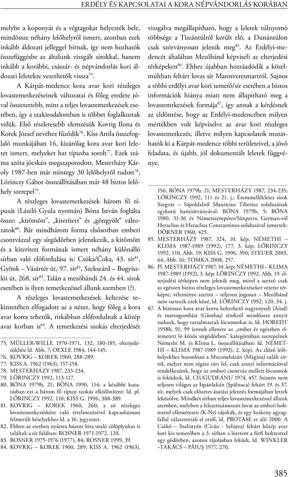 A Kárpát-medence kora avar kori részleges lovastemetkezéseinek változatai és főleg eredete jóval összetettebb, mint a teljes lovastemetkezések esetében, így a szakirodalomban is többet foglalkoztak