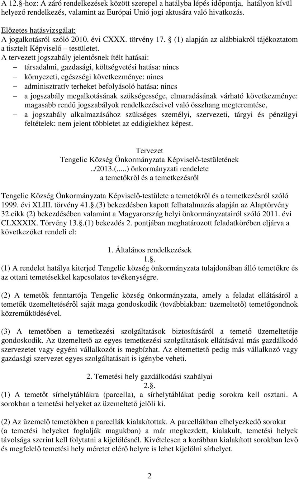 A tervezett jogszabály jelentősnek ítélt hatásai: társadalmi, gazdasági, költségvetési hatása: nincs környezeti, egészségi következménye: nincs adminisztratív terheket befolyásoló hatása: nincs a